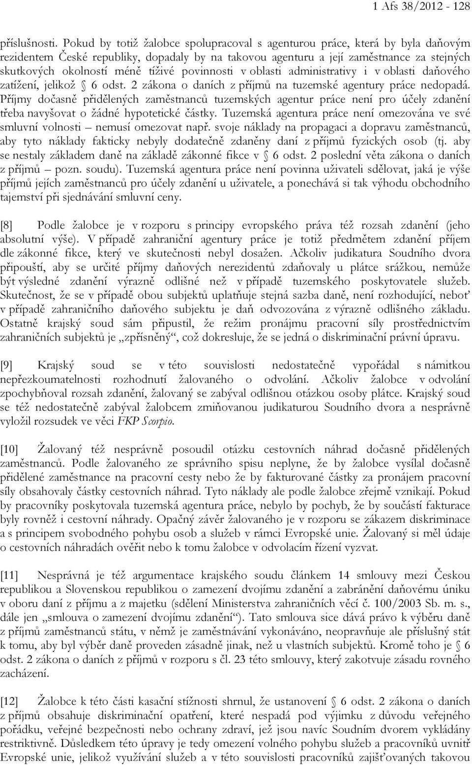 tíživé povinnosti v oblasti administrativy i v oblasti daňového zatížení, jelikož 6 odst. 2 zákona o daních z příjmů na tuzemské agentury práce nedopadá.