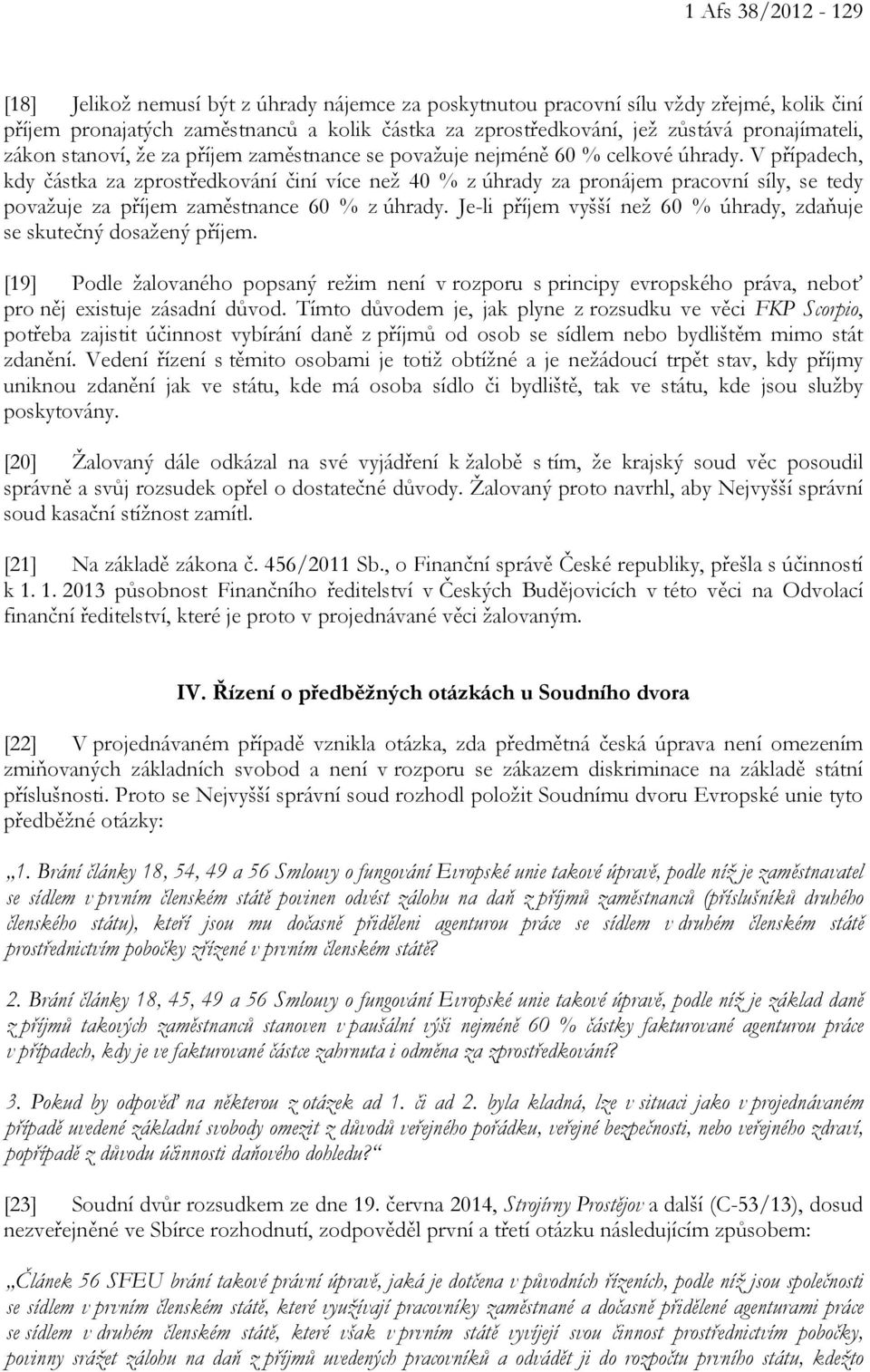 V případech, kdy částka za zprostředkování činí více než 40 % z úhrady za pronájem pracovní síly, se tedy považuje za příjem zaměstnance 60 % z úhrady.