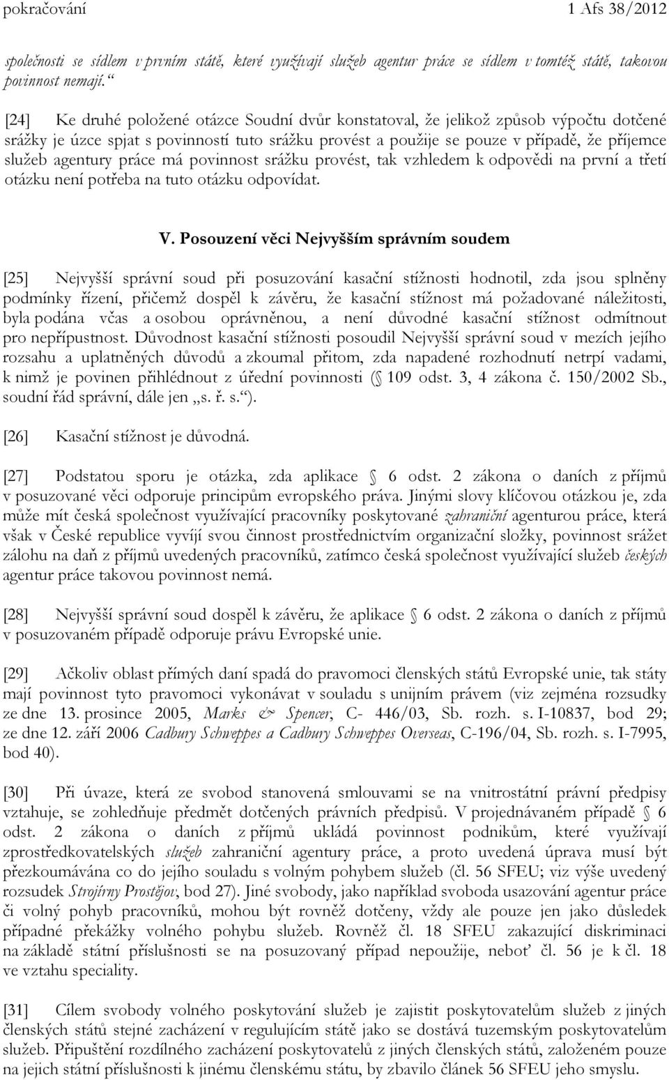 agentury práce má povinnost srážku provést, tak vzhledem k odpovědi na první a třetí otázku není potřeba na tuto otázku odpovídat. V.
