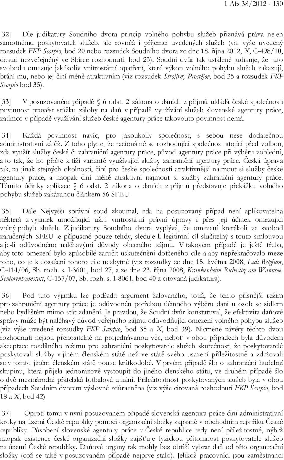 Soudní dvůr tak ustáleně judikuje, že tuto svobodu omezuje jakékoliv vnitrostátní opatření, které výkon volného pohybu služeb zakazují, brání mu, nebo jej činí méně atraktivním (viz rozsudek