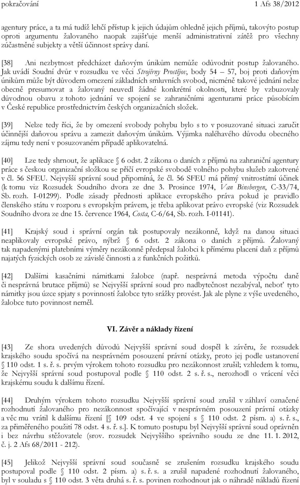 Jak uvádí Soudní dvůr v rozsudku ve věci Strojírny Prostějov, body 54 57, boj proti daňovým únikům může být důvodem omezení základních smluvních svobod, nicméně takové jednání nelze obecně presumovat