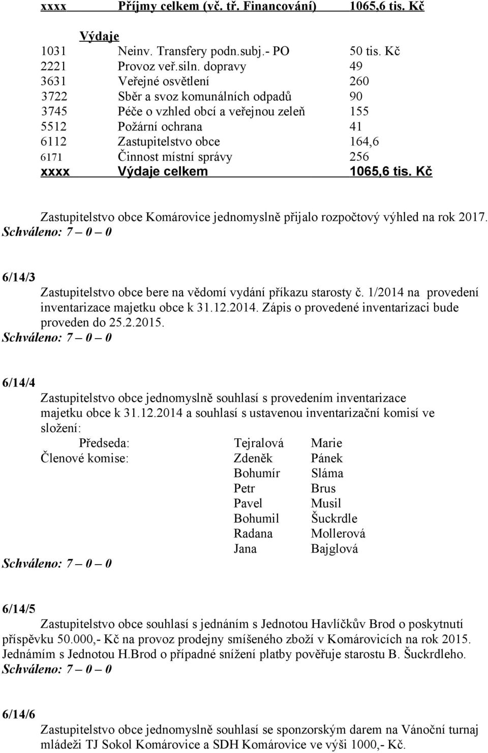 správy 256 xxxx Výdaje celkem 1065,6 tis. Kč Zastupitelstvo obce Komárovice jednomyslně přijalo rozpočtový výhled na rok 2017. 6/14/3 Zastupitelstvo obce bere na vědomí vydání příkazu starosty č.
