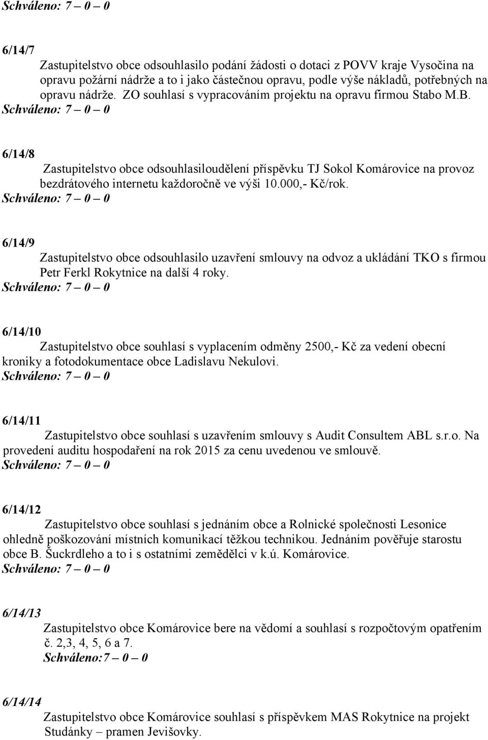 000,- Kč/rok. 6/14/9 Zastupitelstvo obce odsouhlasilo uzavření smlouvy na odvoz a ukládání TKO s firmou Petr Ferkl Rokytnice na další 4 roky.