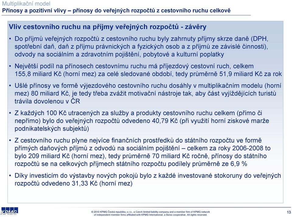 kulturní poplatky Největší podíl na přínosech cestovnímu ruchu má příjezdový cestovní ruch, celkem 155,8 miliard Kč (horní mez) za celé sledované období, tedy průměrně 51,9 miliard Kč za rok Ušlé