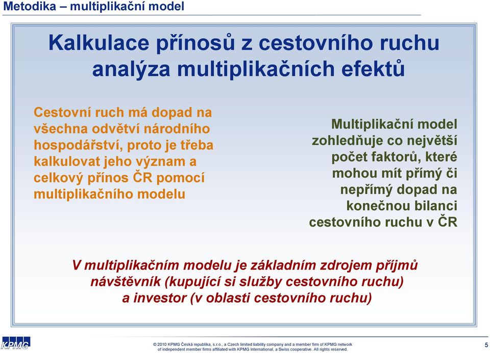 Multiplikační model zohledňuje co největší počet faktorů, které mohou mít přímý či nepřímý dopad na konečnou bilanci cestovního