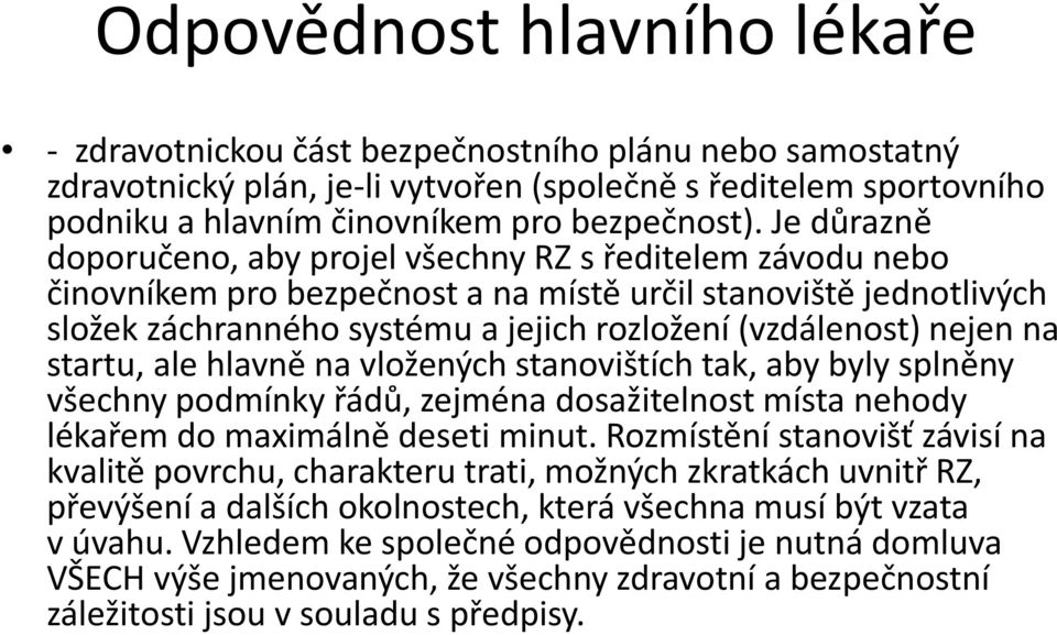 Je důrazně doporučeno, aby projel všechny RZ s ředitelem závodu nebo činovníkem pro bezpečnost a na místě určil stanoviště jednotlivých složek záchranného systému a jejich rozložení (vzdálenost)