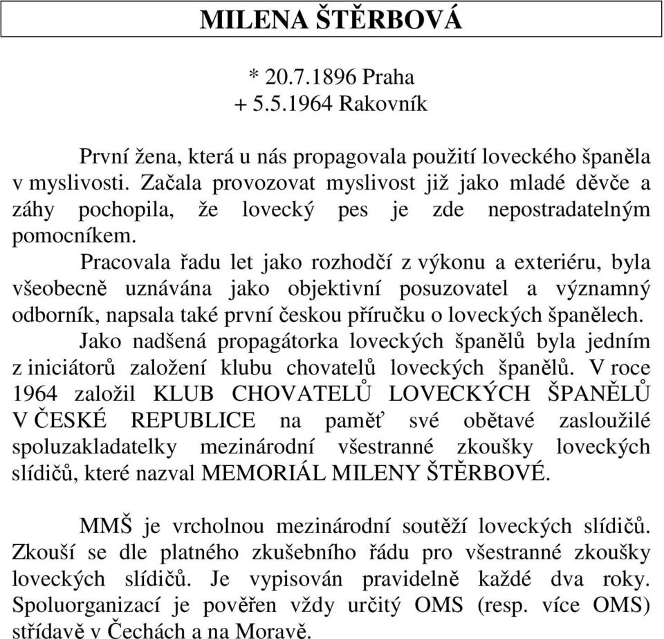 Pracovala řadu let jako rozhodčí z výkonu a exteriéru, byla všeobecně uznávána jako objektivní posuzovatel a významný odborník, napsala také první českou příručku o loveckých španělech.