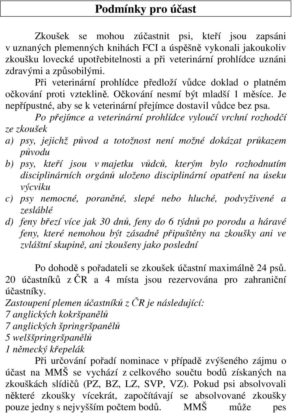 Je nepřípustné, aby se k veterinární přejímce dostavil vůdce bez psa.