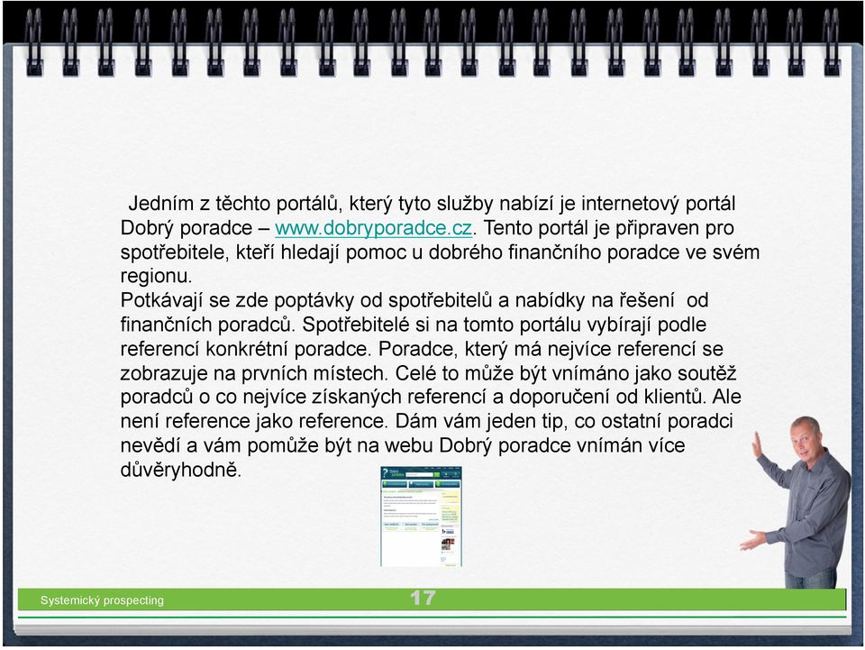 Potkávají se zde poptávky od spotřebitelů a nabídky na řešení od finančních poradců. Spotřebitelé si na tomto portálu vybírají podle referencí konkrétní poradce.