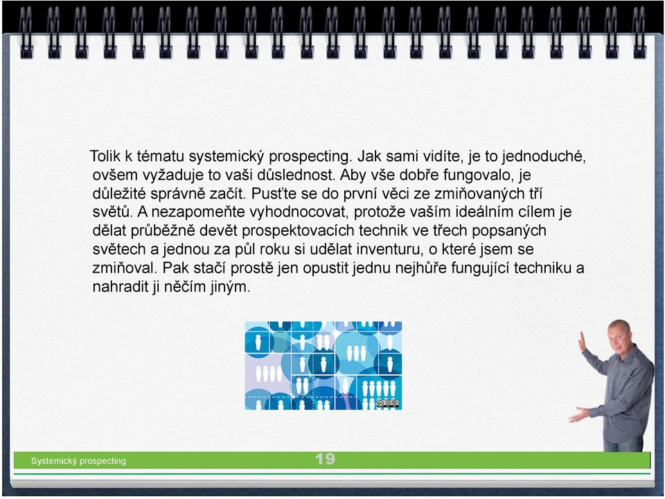 A nezapomeňte vyhodnocovat, protože vaším ideálním cílem je dělat průběžně devět prospektovacích technik ve třech popsaných světech