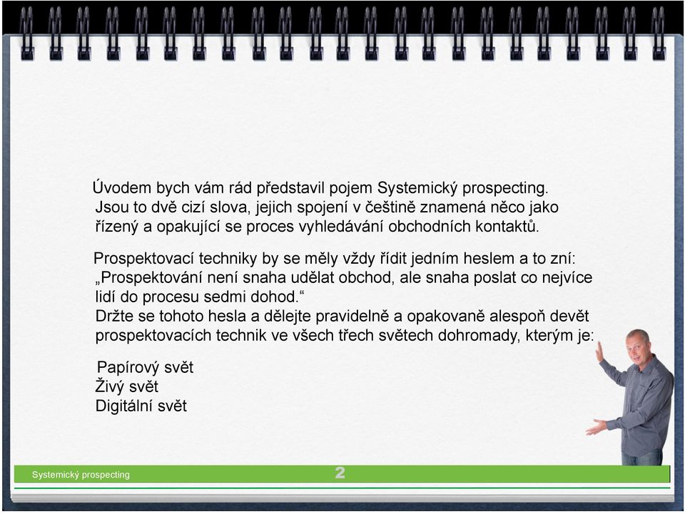 Prospektovací techniky by se měly vždy řídit jedním heslem a to zní: Prospektování není snaha udělat obchod, ale snaha poslat co nejvíce