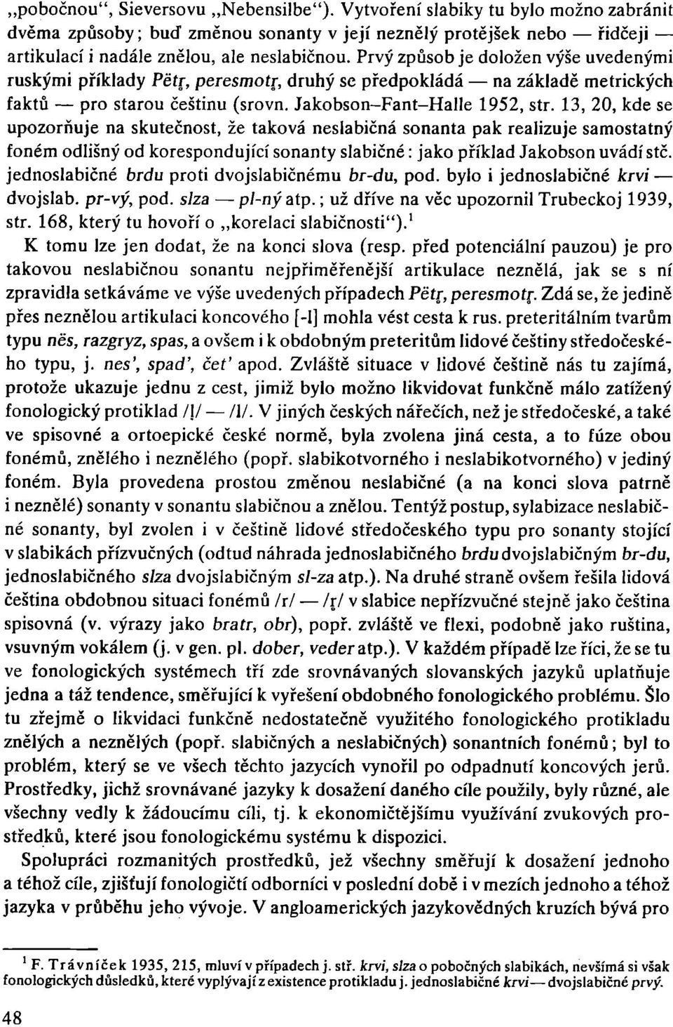 13,20, kde se upozorňuje na skutečnost, že taková neslabičná sonanta pak realizuje samostatný foném odlišný od korespondující sonanty slabičné: jako příklad lakobson uvádí stč.