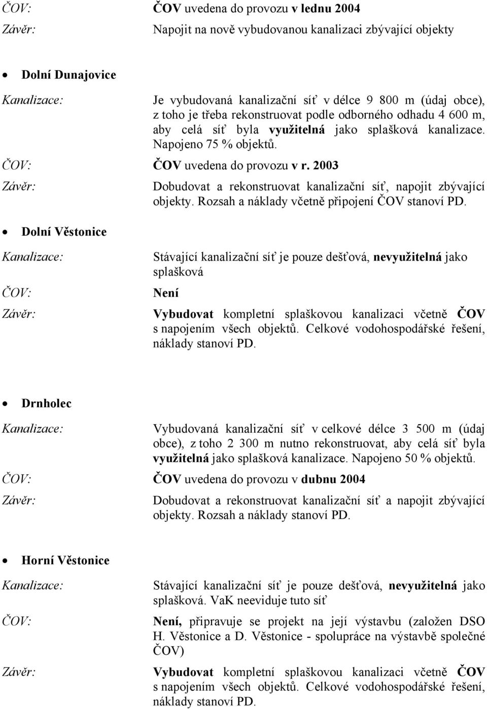 2003 Dolní Věstonice Dobudovat a rekonstruovat kanalizační síť, napojit zbývající objekty. Rozsah a náklady včetně připojení ČOV stanoví PD.