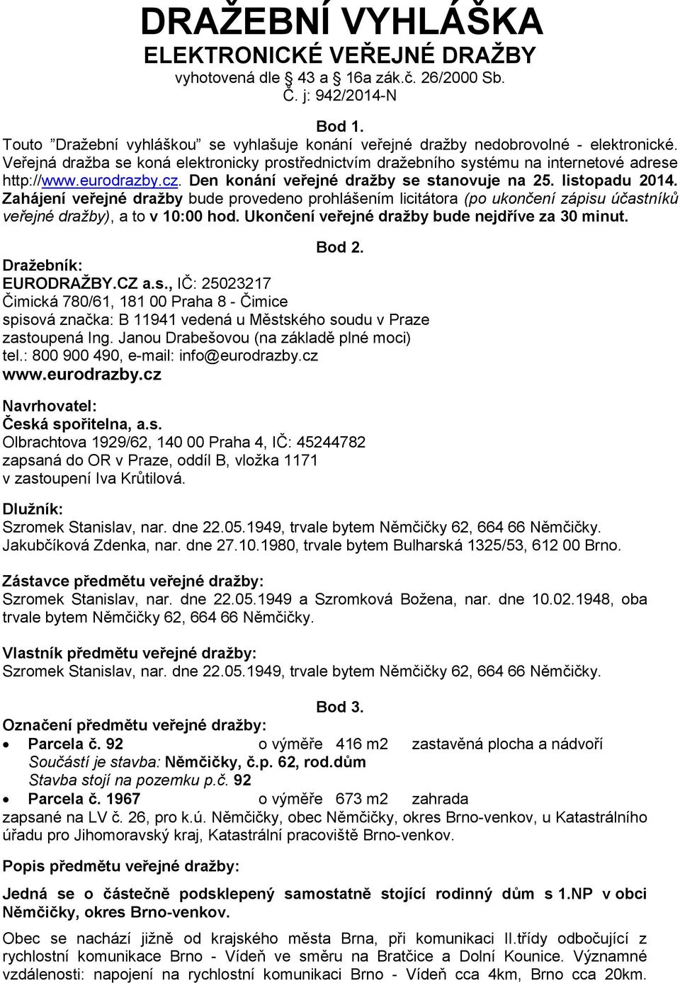 eurodrazby.cz. Den konání veřejné dražby se stanovuje na 25. listopadu 2014.