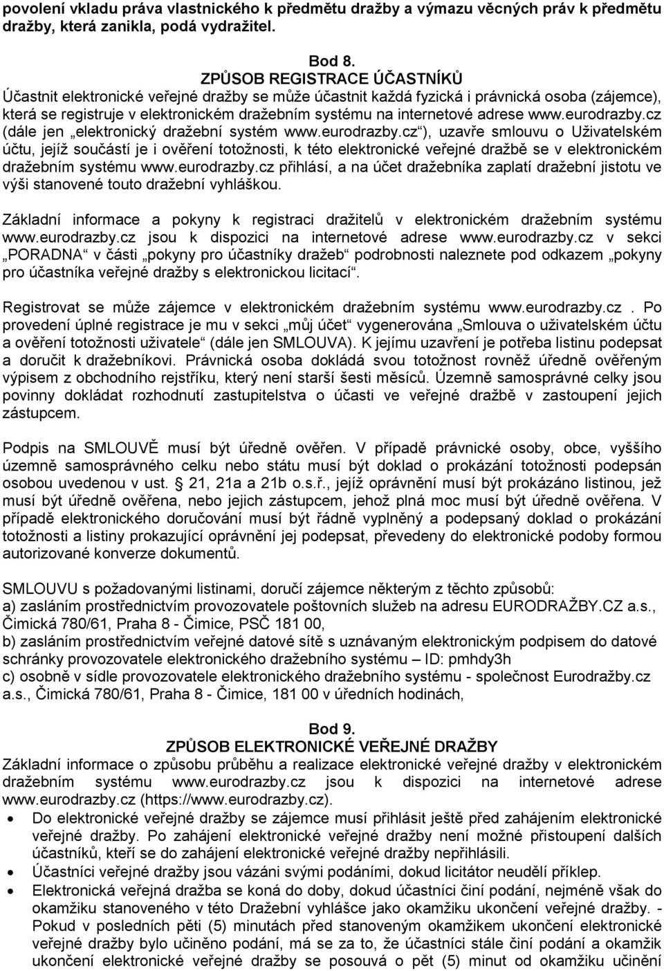 adrese www.eurodrazby.cz (dále jen elektronický dražební systém www.eurodrazby.cz ), uzavře smlouvu o Uživatelském účtu, jejíž součástí je i ověření totožnosti, k této elektronické veřejné dražbě se v elektronickém dražebním systému www.