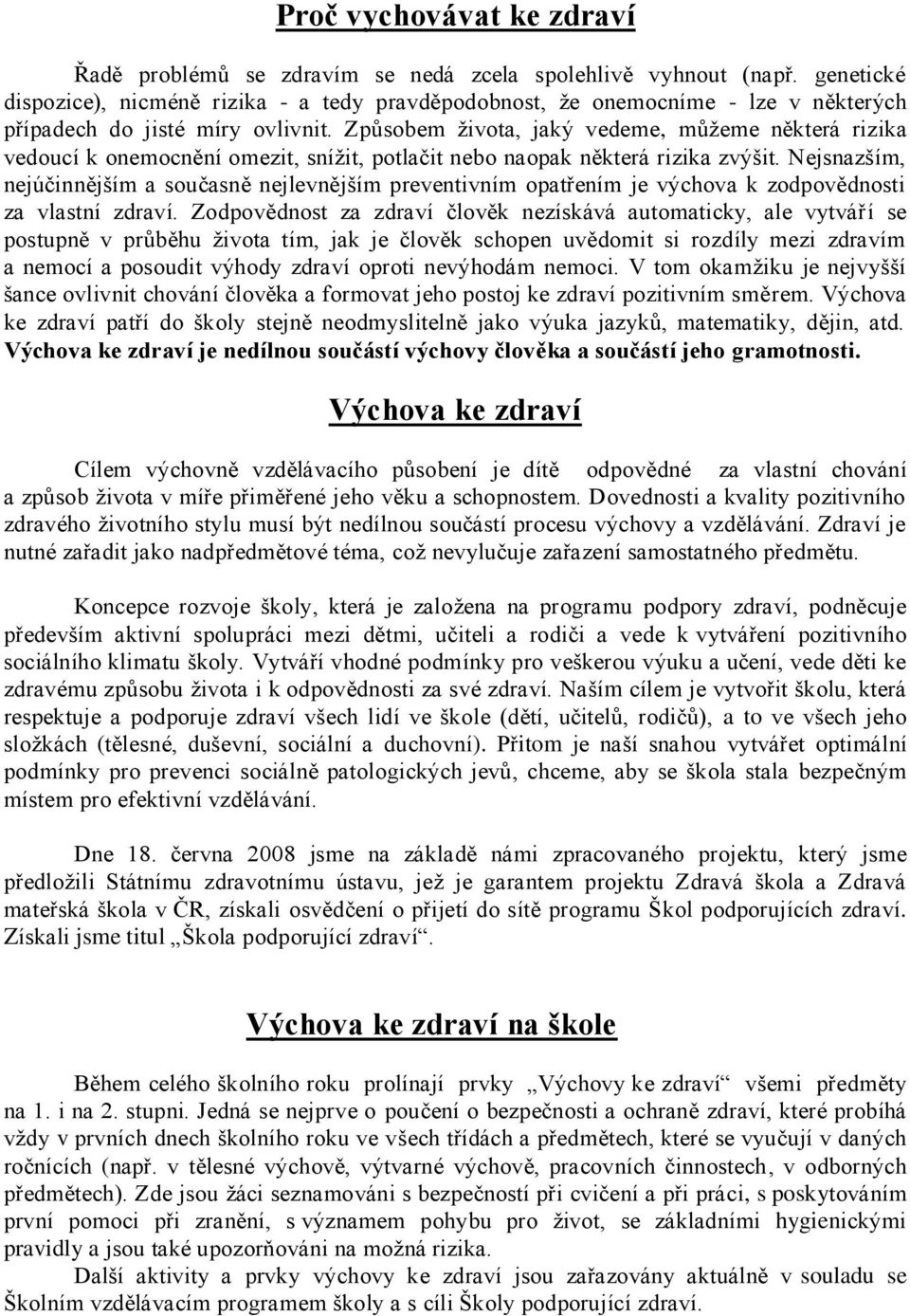 Způsobem života, jaký vedeme, můžeme některá rizika vedoucí k onemocnění omezit, snížit, potlačit nebo naopak některá rizika zvýšit.