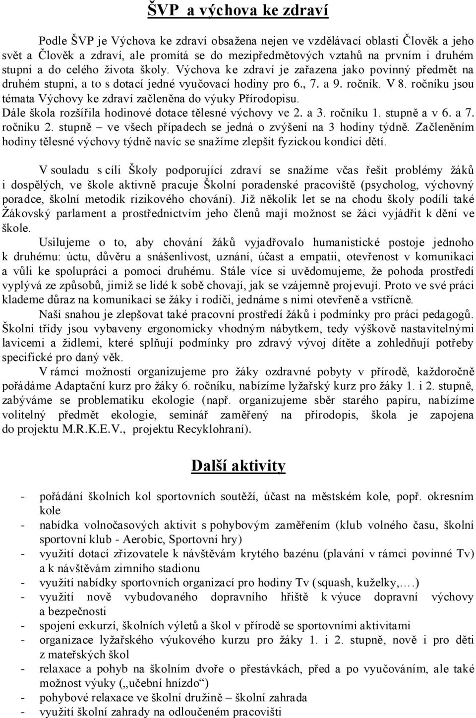 ročníku jsou témata Výchovy ke zdraví začleněna do výuky Přírodopisu. Dále škola rozšířila hodinové dotace tělesné výchovy ve 2. a 3. ročníku 1. stupně a v 6. a 7. ročníku 2.