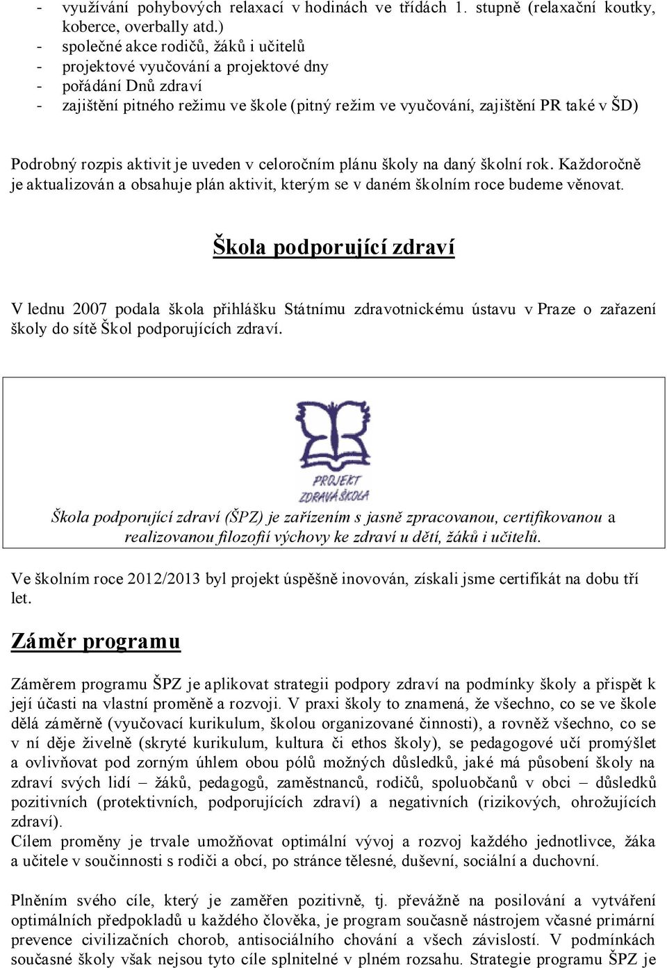 rozpis aktivit je uveden v celoročním plánu školy na daný školní rok. Každoročně je aktualizován a obsahuje plán aktivit, kterým se v daném školním roce budeme věnovat.