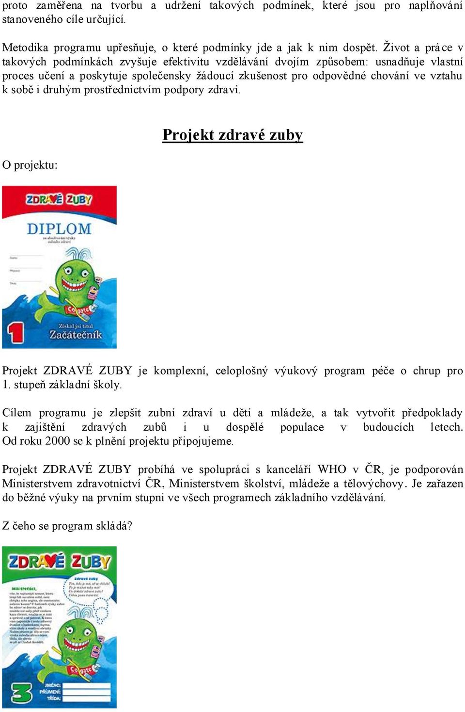 druhým prostřednictvím podpory zdraví. O projektu: Projekt zdravé zuby Projekt ZDRAVÉ ZUBY je komplexní, celoplošný výukový program péče o chrup pro 1. stupeň základní školy.