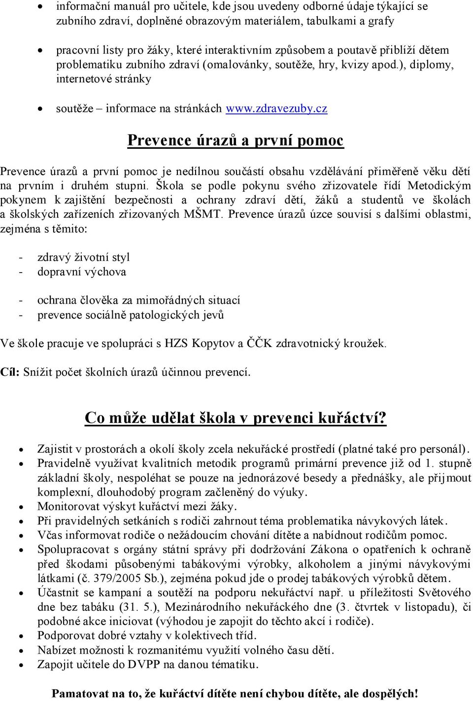 cz Prevence úrazů a první pomoc Prevence úrazů a první pomoc je nedílnou součástí obsahu vzdělávání přiměřeně věku dětí na prvním i druhém stupni.