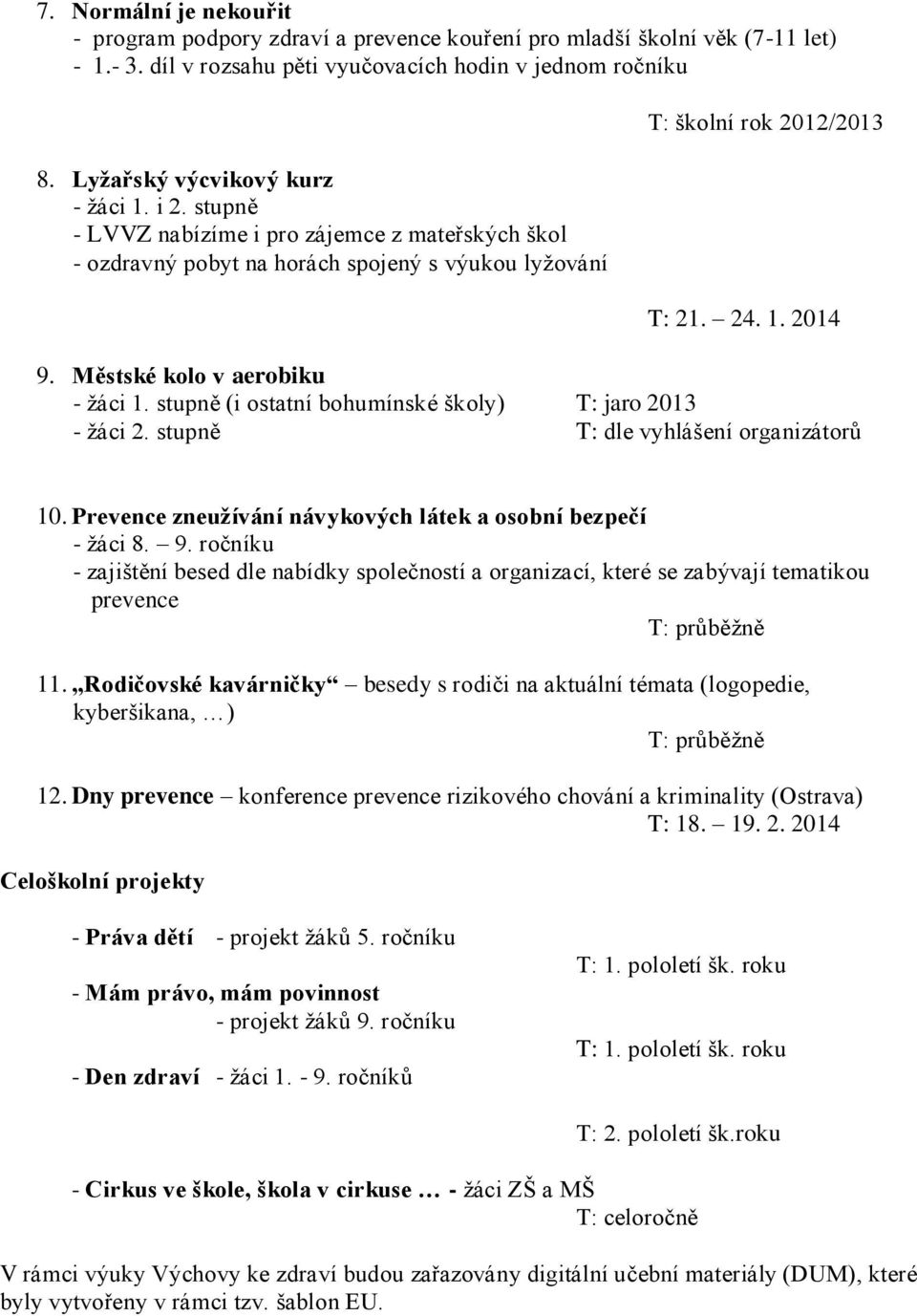 stupně (i ostatní bohumínské školy) T: jaro 2013 - žáci 2. stupně T: dle vyhlášení organizátorů 10. Prevence zneužívání návykových látek a osobní bezpečí - žáci 8. 9.