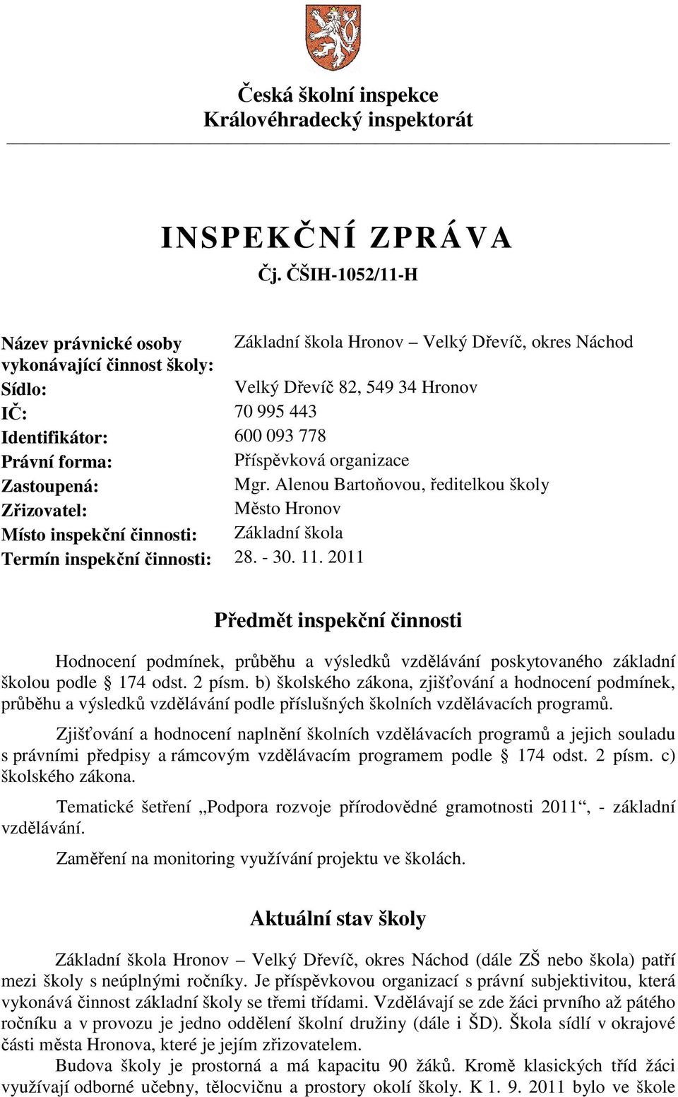 Právní forma: Příspěvková organizace Zastoupená: Mgr. Alenou Bartoňovou, ředitelkou školy Zřizovatel: Město Hronov Místo inspekční činnosti: Základní škola Termín inspekční činnosti: 28. - 30. 11.