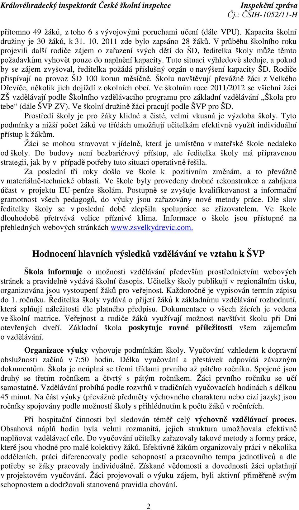 Tuto situaci výhledově sleduje, a pokud by se zájem zvyšoval, ředitelka požádá příslušný orgán o navýšení kapacity ŠD. Rodiče přispívají na provoz ŠD 100 korun měsíčně.