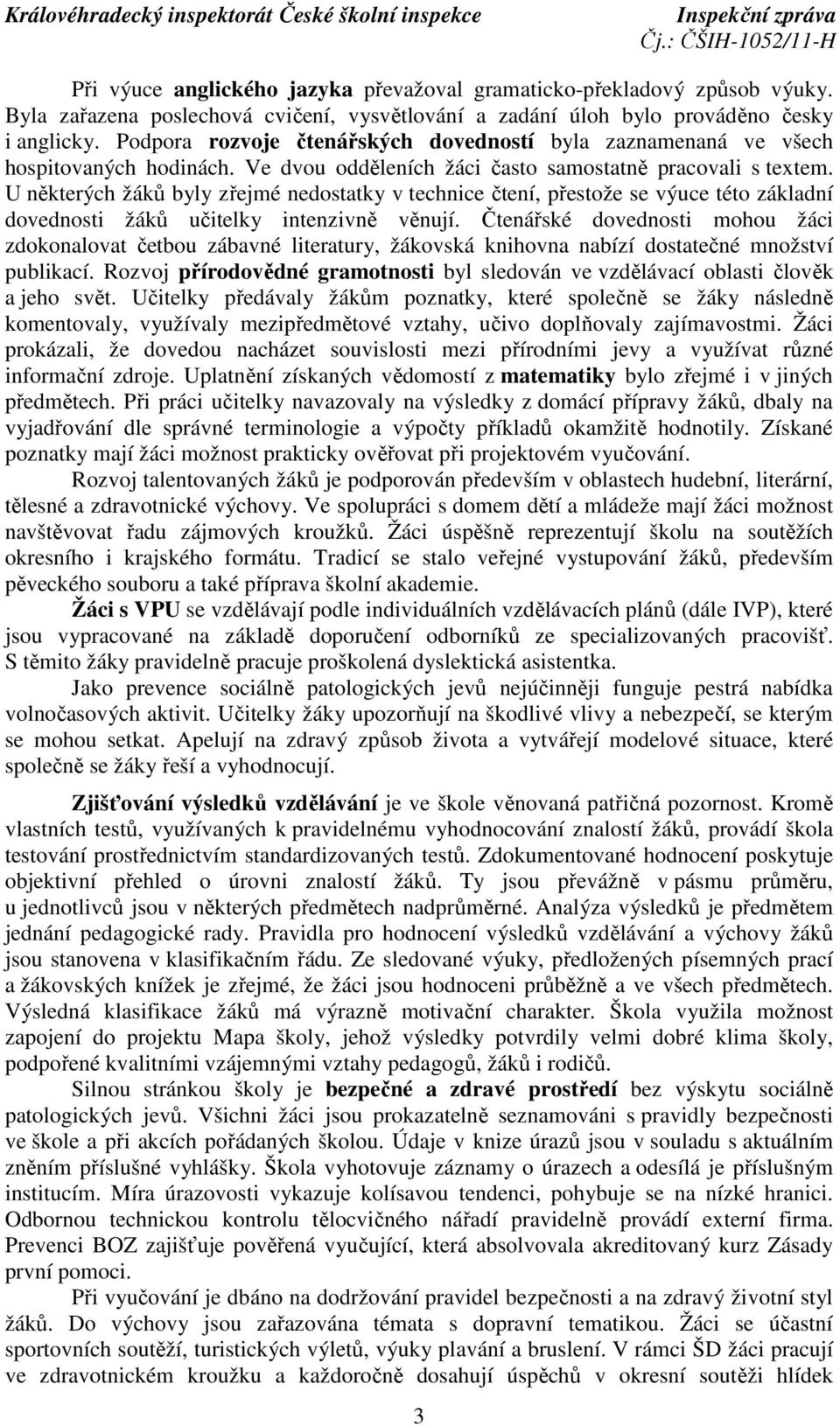 U některých žáků byly zřejmé nedostatky v technice čtení, přestože se výuce této základní dovednosti žáků učitelky intenzivně věnují.