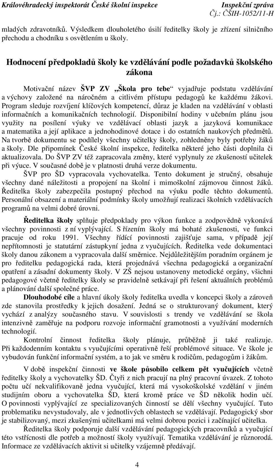 pedagogů ke každému žákovi. Program sleduje rozvíjení klíčových kompetencí, důraz je kladen na vzdělávání v oblasti informačních a komunikačních technologií.