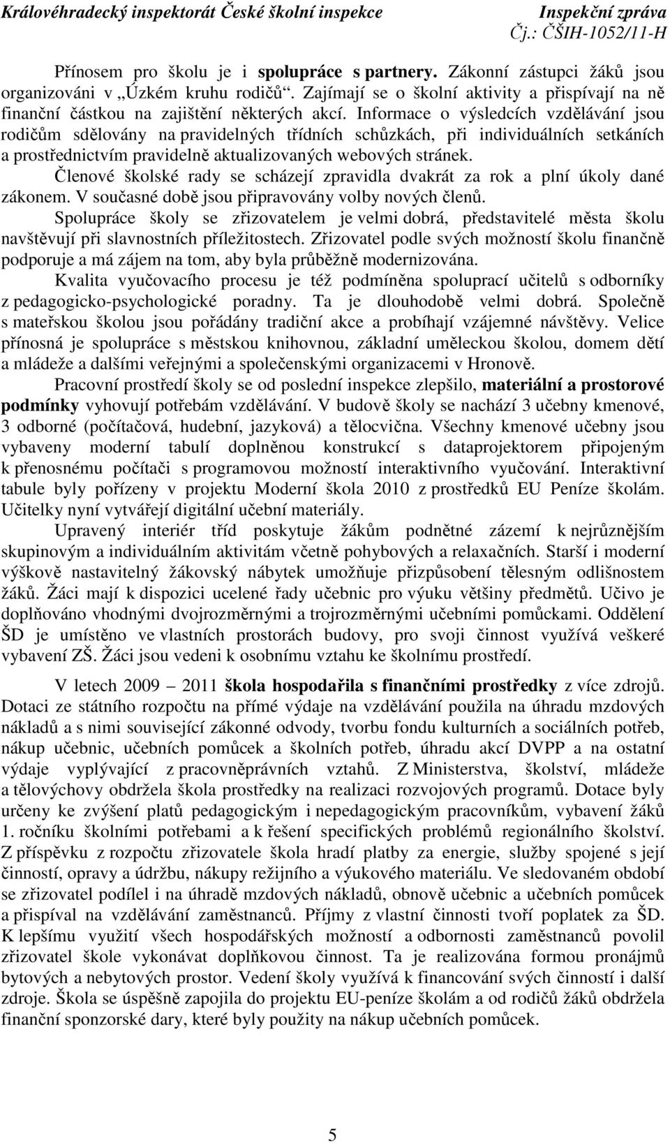 Informace o výsledcích vzdělávání jsou rodičům sdělovány na pravidelných třídních schůzkách, při individuálních setkáních a prostřednictvím pravidelně aktualizovaných webových stránek.