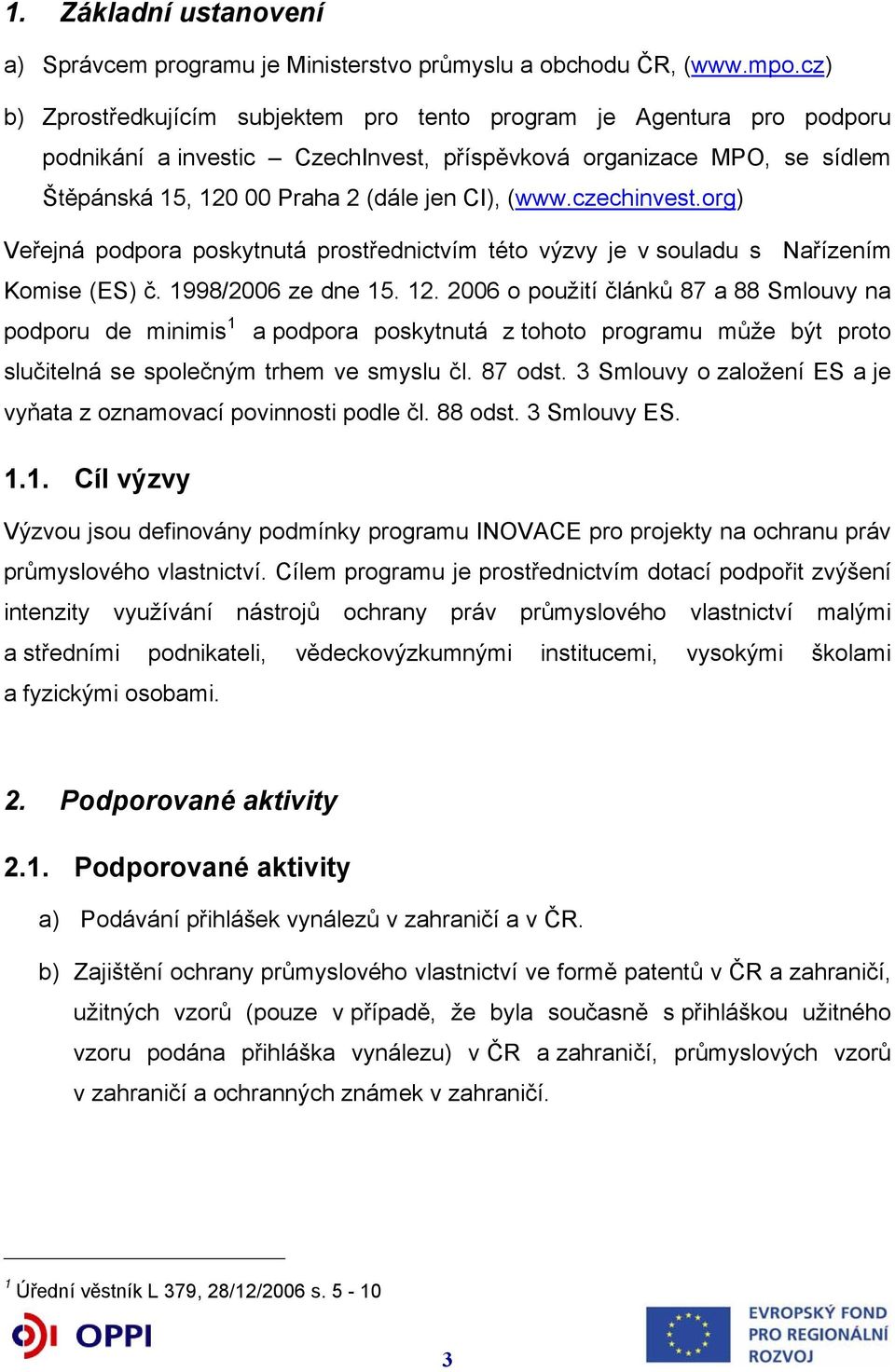 czechinvest.org) Veřejná podpora poskytnutá prostřednictvím této výzvy je v souladu s Nařízením Komise (ES) č. 1998/2006 ze dne 15. 12.