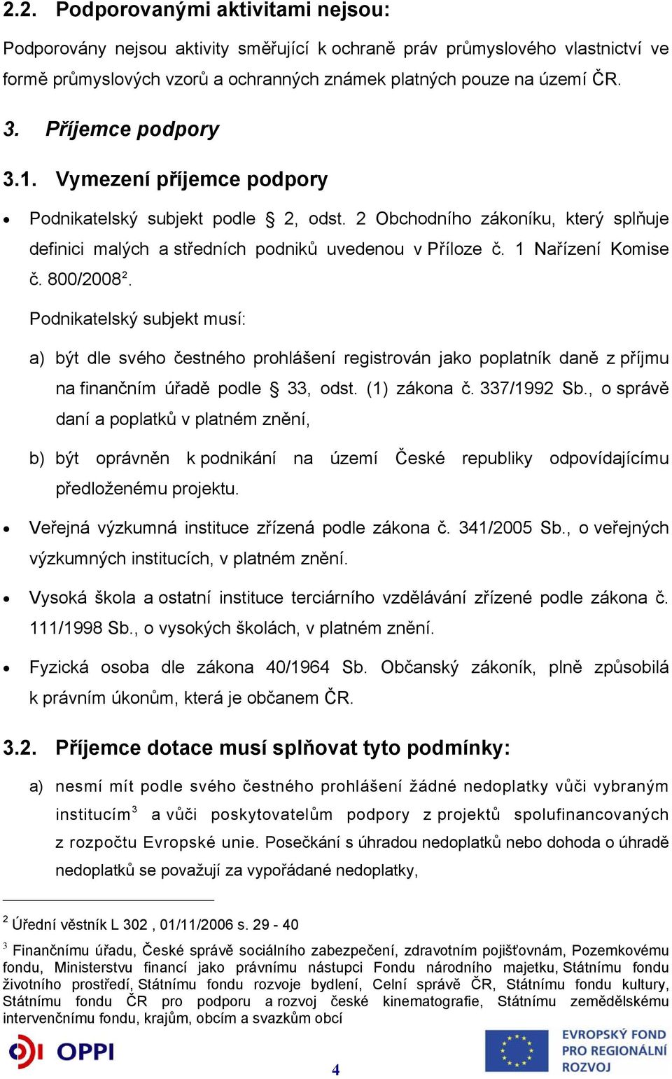 800/2008 2. Podnikatelský subjekt musí: a) být dle svého čestného prohlášení registrován jako poplatník daně z příjmu na finančním úřadě podle 33, odst. (1) zákona č. 337/1992 Sb.