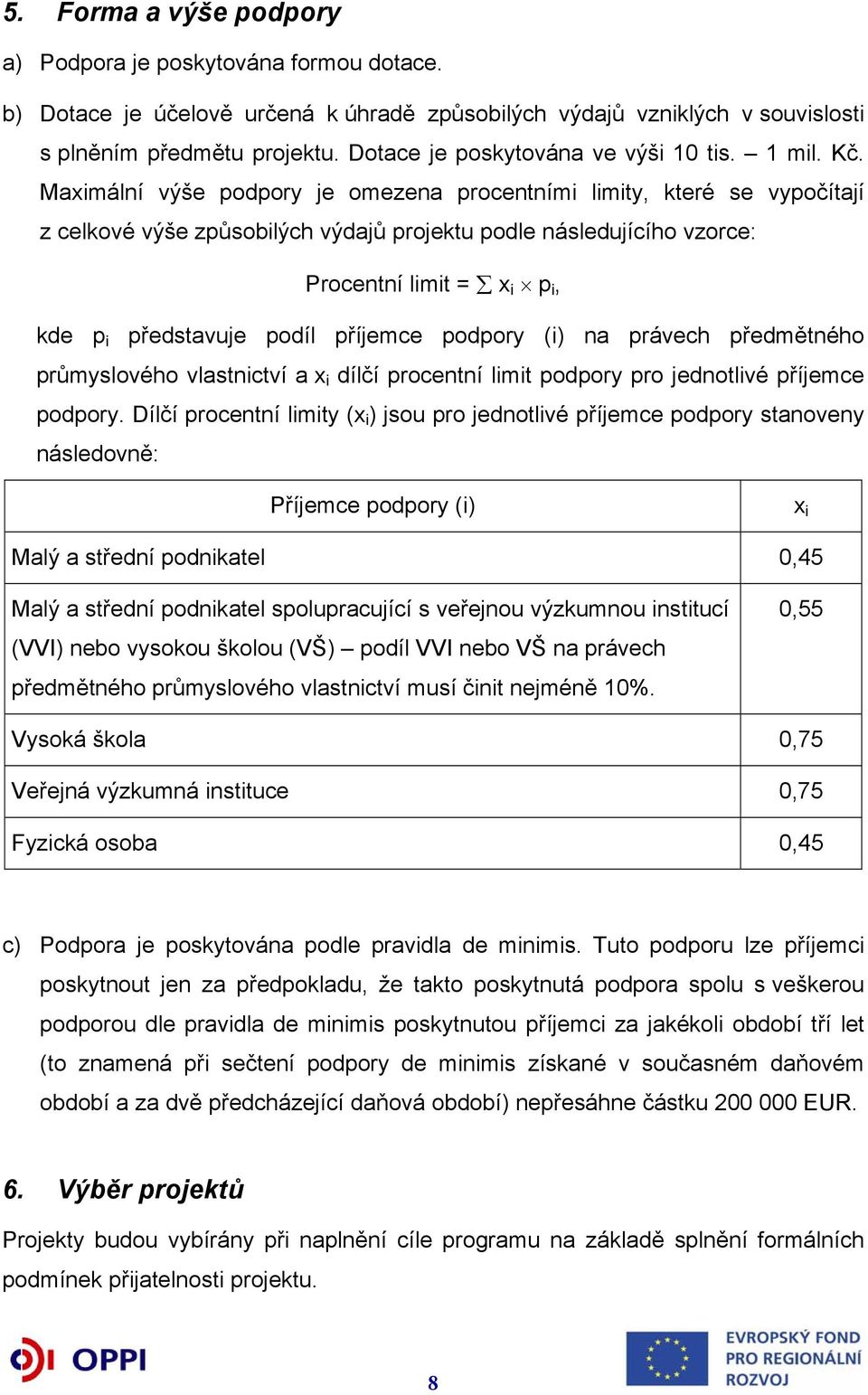 Maximální výše podpory je omezena procentními limity, které se vypočítají z celkové výše způsobilých výdajů projektu podle následujícího vzorce: Procentní limit = x i p i, kde p i představuje podíl