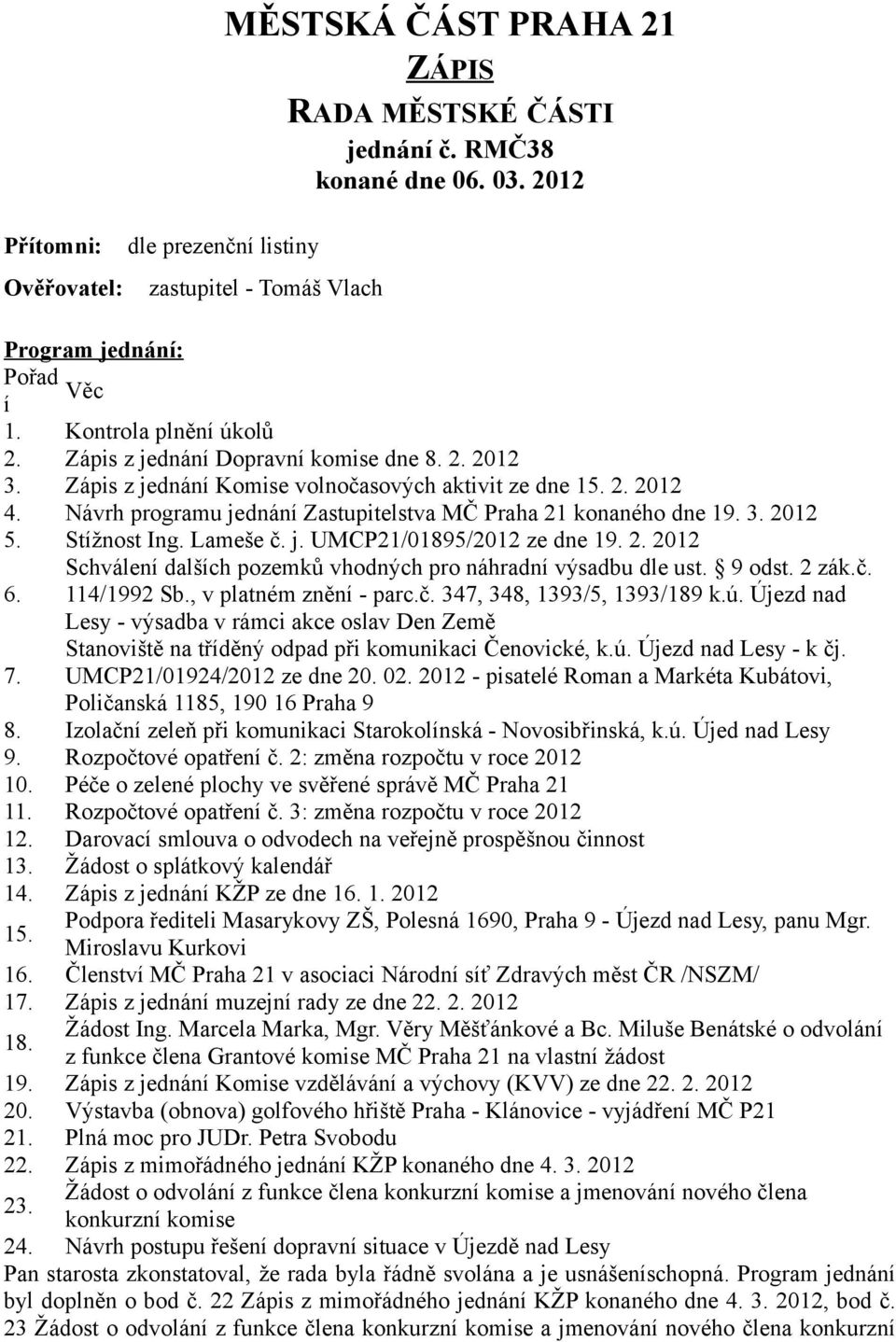 Návrh programu jednání Zastupitelstva MČ Praha 21 konaného dne 19. 3. 2012 5. Stížnost Ing. Lameše č. j. UMCP21/01895/2012 ze dne 19. 2. 2012 Schválení dalších pozemků vhodných pro náhradní výsadbu dle ust.