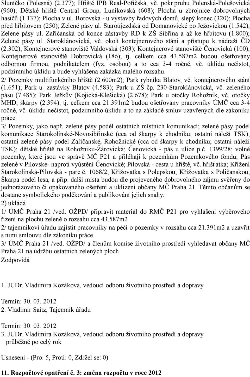 Zaříčanská od konce zástavby RD k ZŠ Sibřina a až ke hřbitovu (1.800); Zelené pásy ul. Staroklánovická, vč. okolí kontejnerového stání a přístupu k nádraží ČD (2.