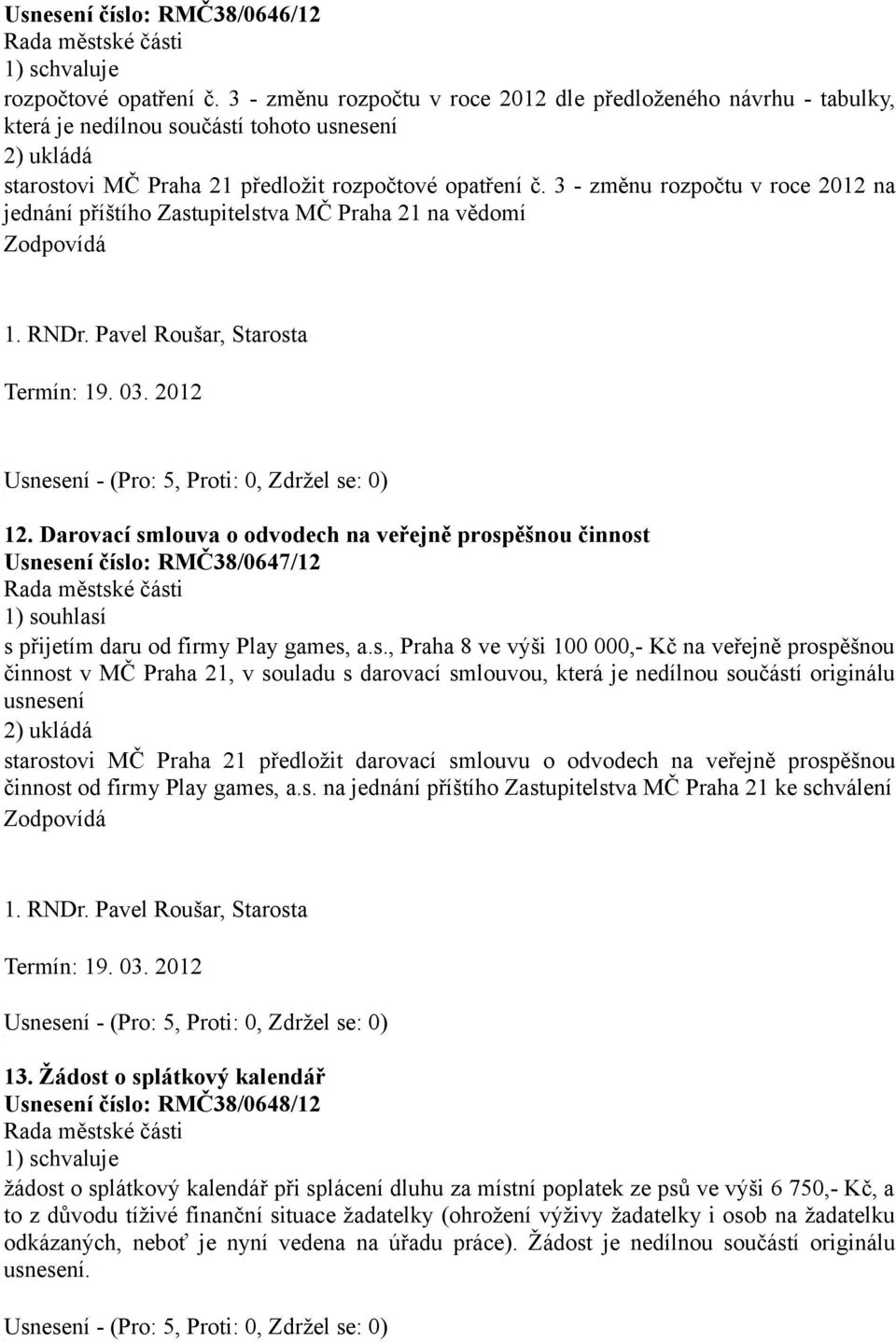 3 - změnu rozpočtu v roce 2012 na jednání příštího Zastupitelstva MČ Praha 21 na vědomí Termín: 19. 03. 2012 12.