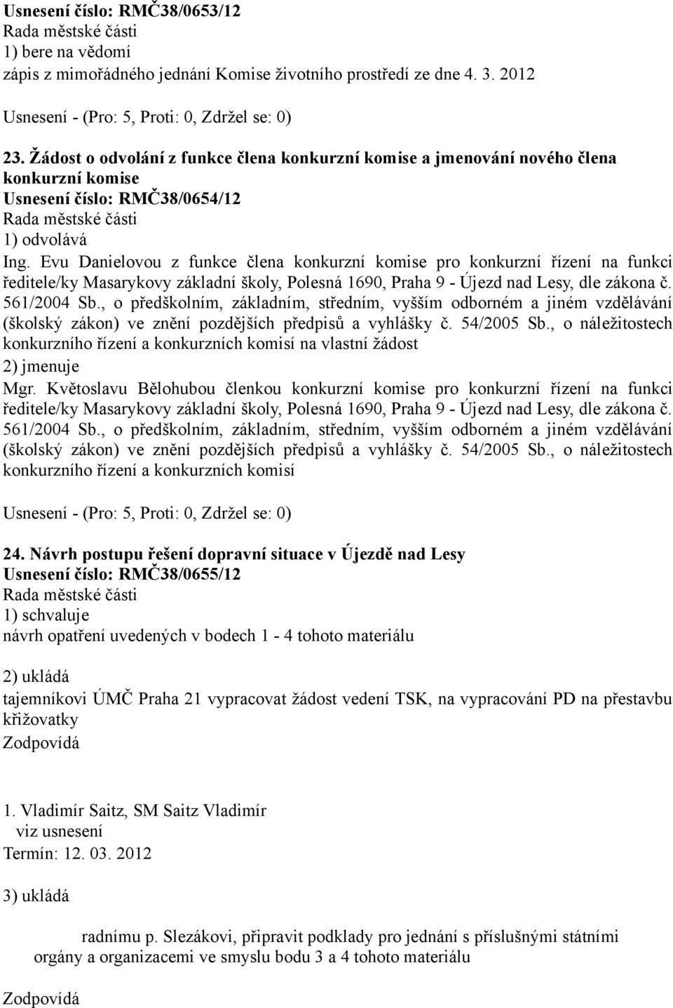 Evu Danielovou z funkce člena konkurzní komise pro konkurzní řízení na funkci ředitele/ky Masarykovy základní školy, Polesná 1690, Praha 9 - Újezd nad Lesy, dle zákona č. 561/2004 Sb.