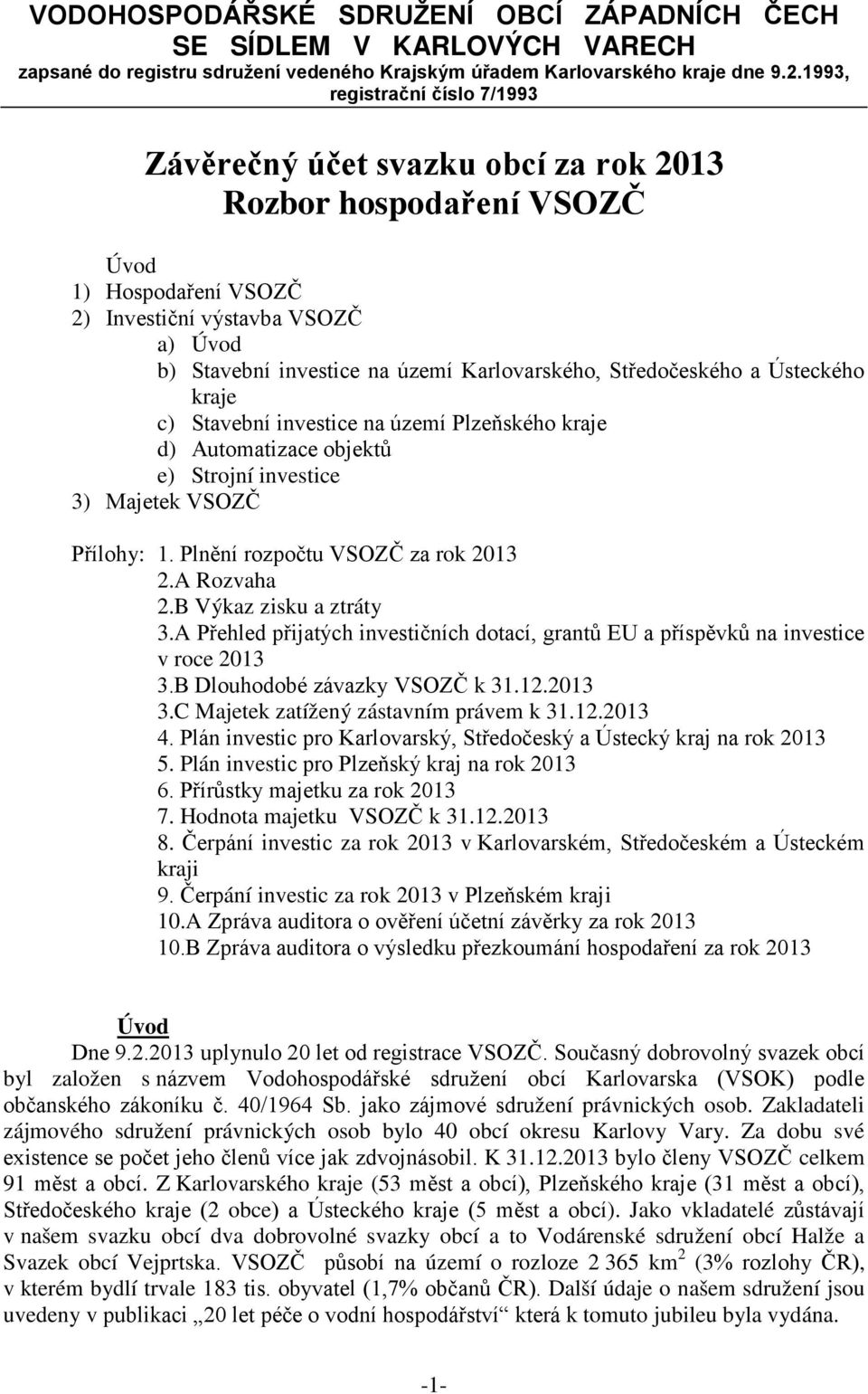 Karlovarského, Středočeského a Ústeckého kraje c) Stavební investice na území Plzeňského kraje d) Automatizace objektů e) Strojní investice 3) Majetek VSOZČ Přílohy: 1.