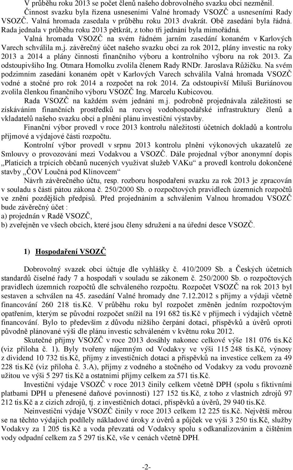 Valná hromada VSOZČ na svém řádném jarním zasedání konaném v Karlových Varech schválila m.j. závěrečný účet našeho svazku obcí za rok 2012, plány investic na roky 2013 a 2014 a plány činnosti finančního výboru a kontrolního výboru na rok 2013.