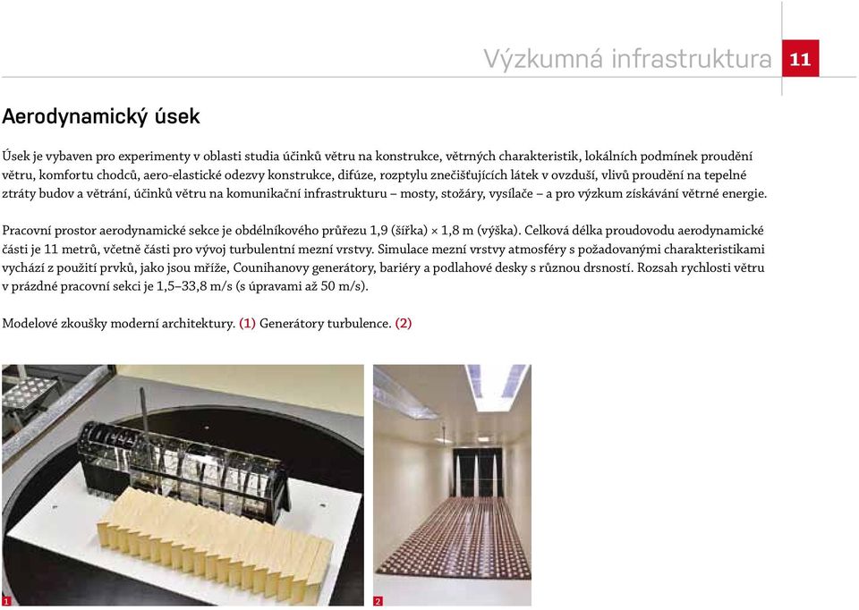 vysílače a pro výzkum získávání větrné energie. Pracovní prostor aerodynamické sekce je obdélníkového průřezu 1,9 (šířka) 1,8 m (výška).