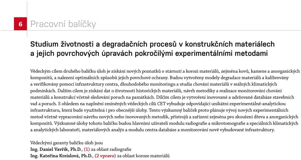 Budou vytvořeny modely degradace materiálů a kalibrovány a verifikovány pomocí infrastruktury centra, dlouhodobého monitoringu a studia chování materiálů v reálných klimatických podmínkách.