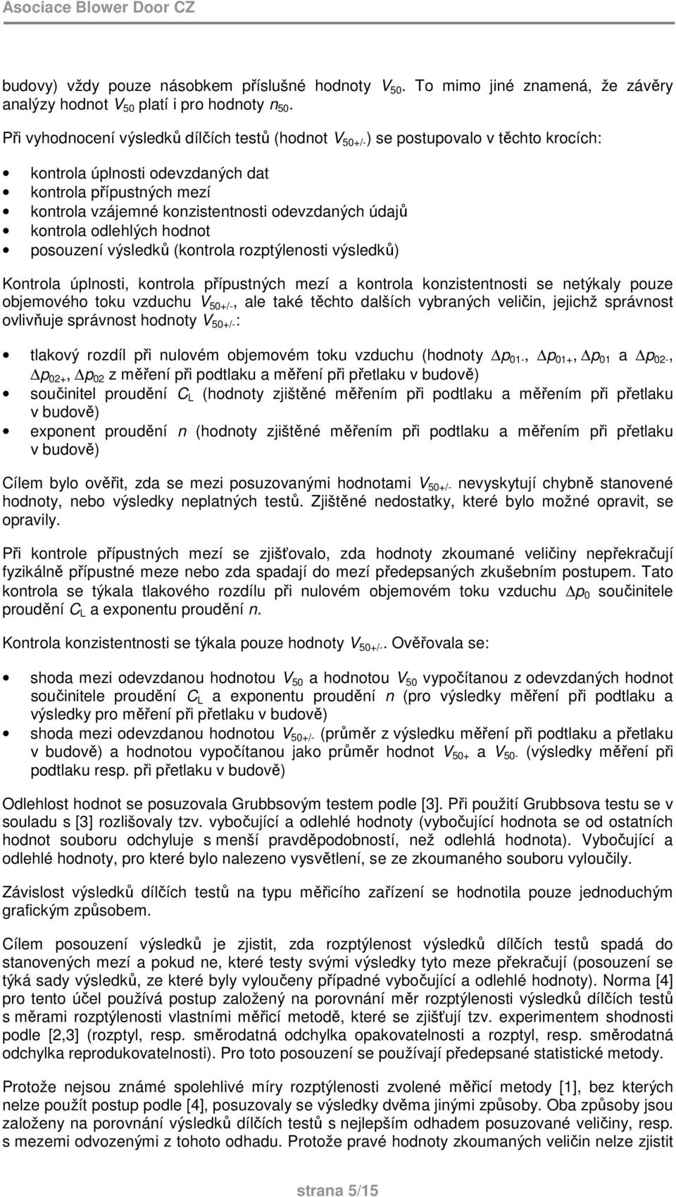 údajů kontrola odlehlých hodnot posouzení výsledků (kontrola rozptýlenosti výsledků) Kontrola úplnosti, kontrola přípustných mezí a kontrola konzistentnosti se netýkaly pouze objemového toku vzduchu