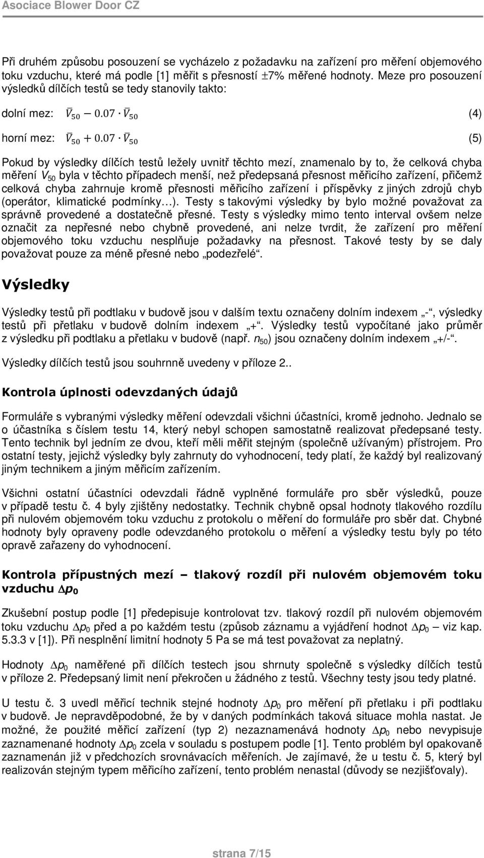 07 (5) Pokud by výsledky dílčích testů ležely uvnitř těchto mezí, znamenalo by to, že celková chyba měření V 50 byla v těchto případech menší, než předepsaná přesnost měřicího zařízení, přičemž