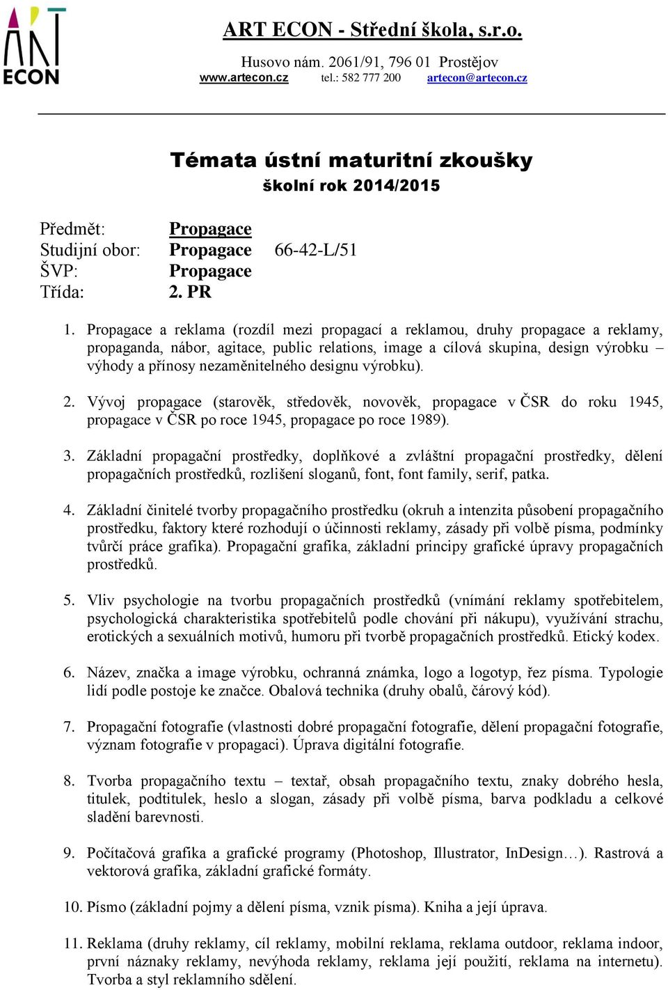 designu výrobku). 2. Vývoj propagace (starověk, středověk, novověk, propagace v ČSR do roku 1945, propagace v ČSR po roce 1945, propagace po roce 1989). 3.