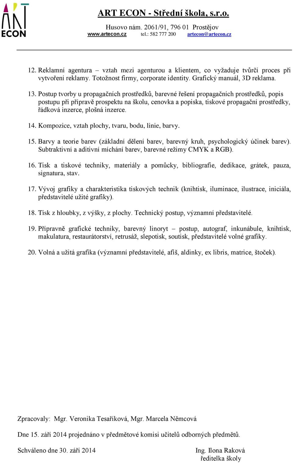 plošná inzerce. 14. Kompozice, vztah plochy, tvaru, bodu, linie, barvy. 15. Barvy a teorie barev (základní dělení barev, barevný kruh, psychologický účinek barev).