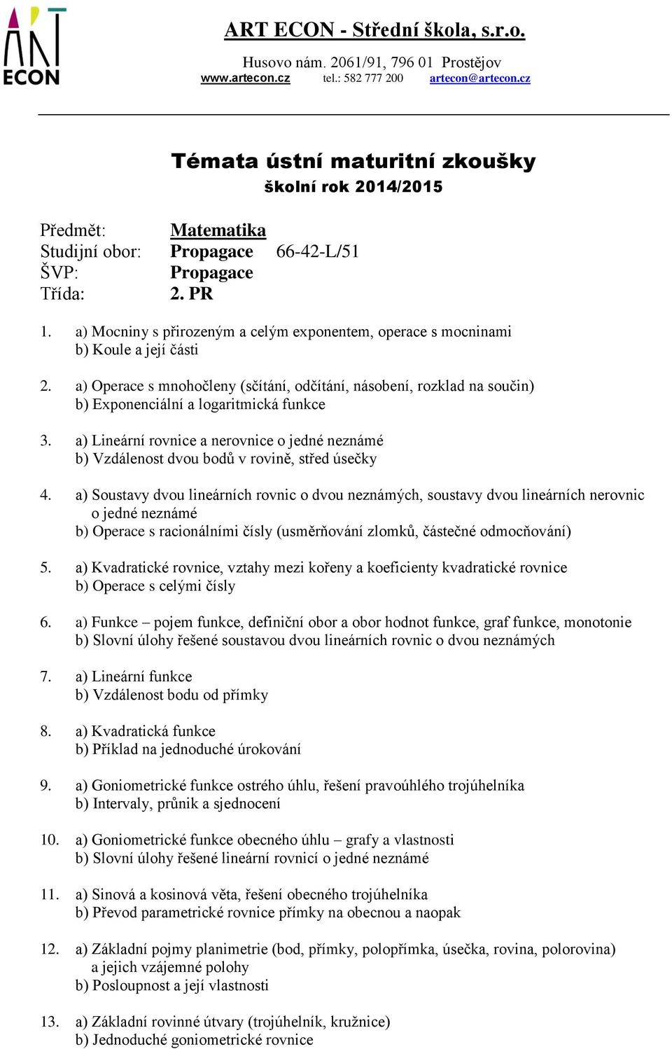 a) Operace s mnohočleny (sčítání, odčítání, násobení, rozklad na součin) b) Exponenciální a logaritmická funkce 3.