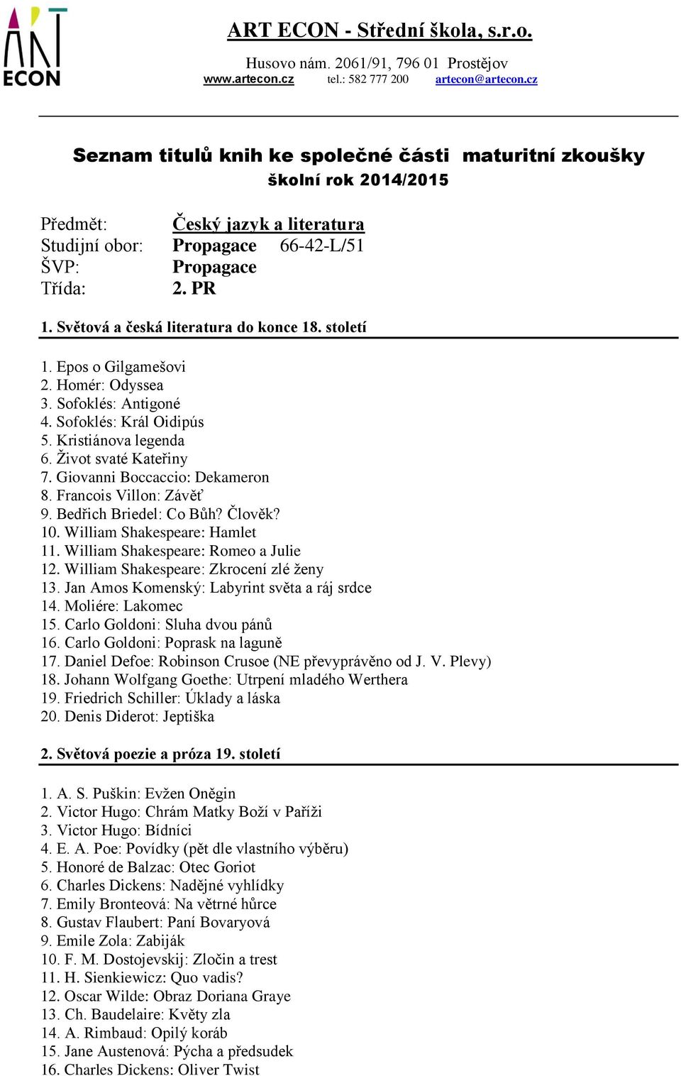 Giovanni Boccaccio: Dekameron 8. Francois Villon: Závěť 9. Bedřich Briedel: Co Bůh? Člověk? 10. William Shakespeare: Hamlet 11. William Shakespeare: Romeo a Julie 12.