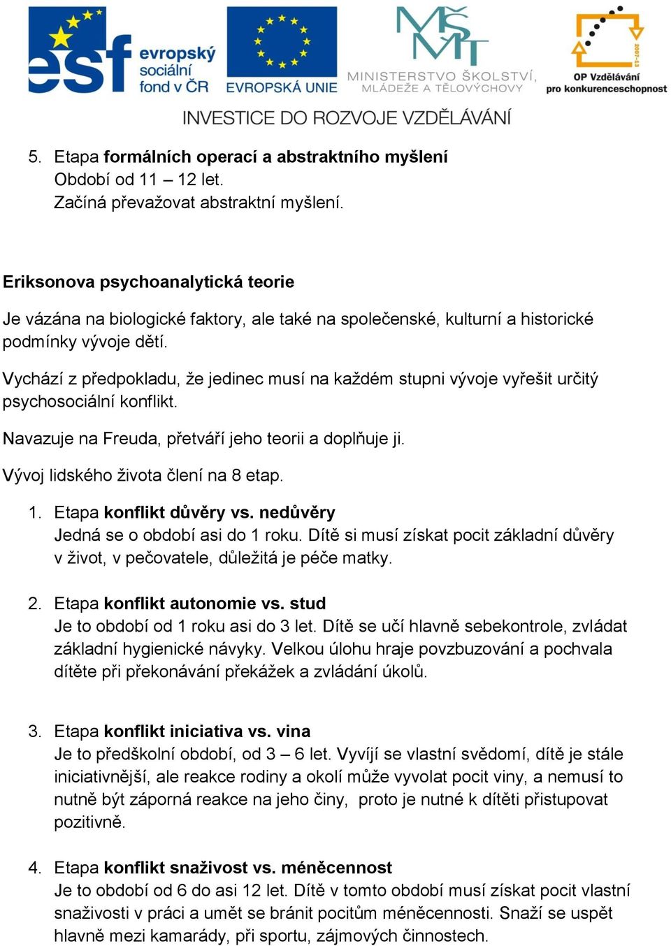 Vychází z předpokladu, že jedinec musí na každém stupni vývoje vyřešit určitý psychosociální konflikt. Navazuje na Freuda, přetváří jeho teorii a doplňuje ji. Vývoj lidského života člení na 8 etap. 1.