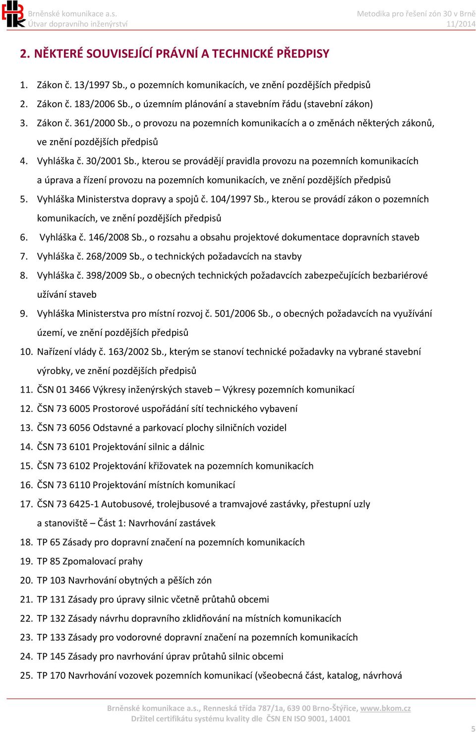 30/2001 Sb., kterou se provádějí pravidla provozu na pozemních komunikacích a úprava a řízení provozu na pozemních komunikacích, ve znění pozdějších předpisů 5.