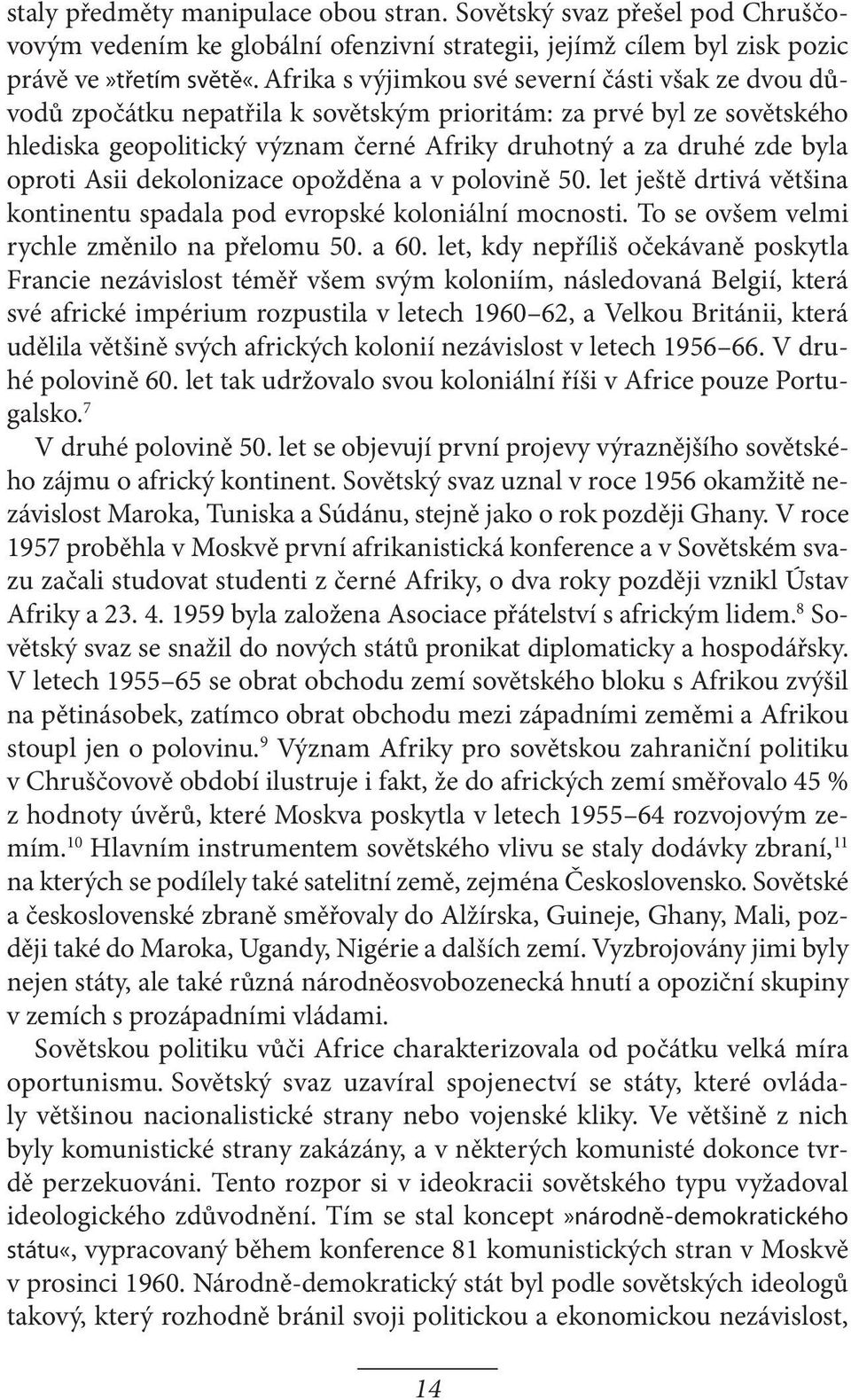 oproti Asii dekolonizace opožděna a v polovině 50. let ještě drtivá většina kontinentu spadala pod evropské koloniální mocnosti. To se ovšem velmi rychle změnilo na přelomu 50. a 60.